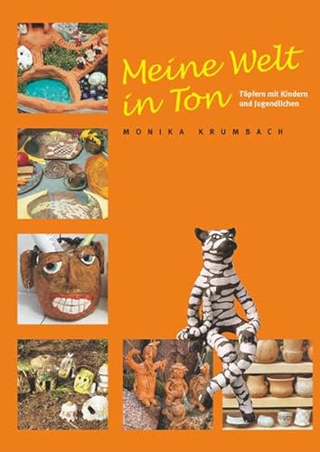 Meine Welt in Ton: Töpfern mit Kindern und Jugendlichen. Ein praktisches Handbuch für Kindergarten, Schule und Freizeit von Hanusch Verlag